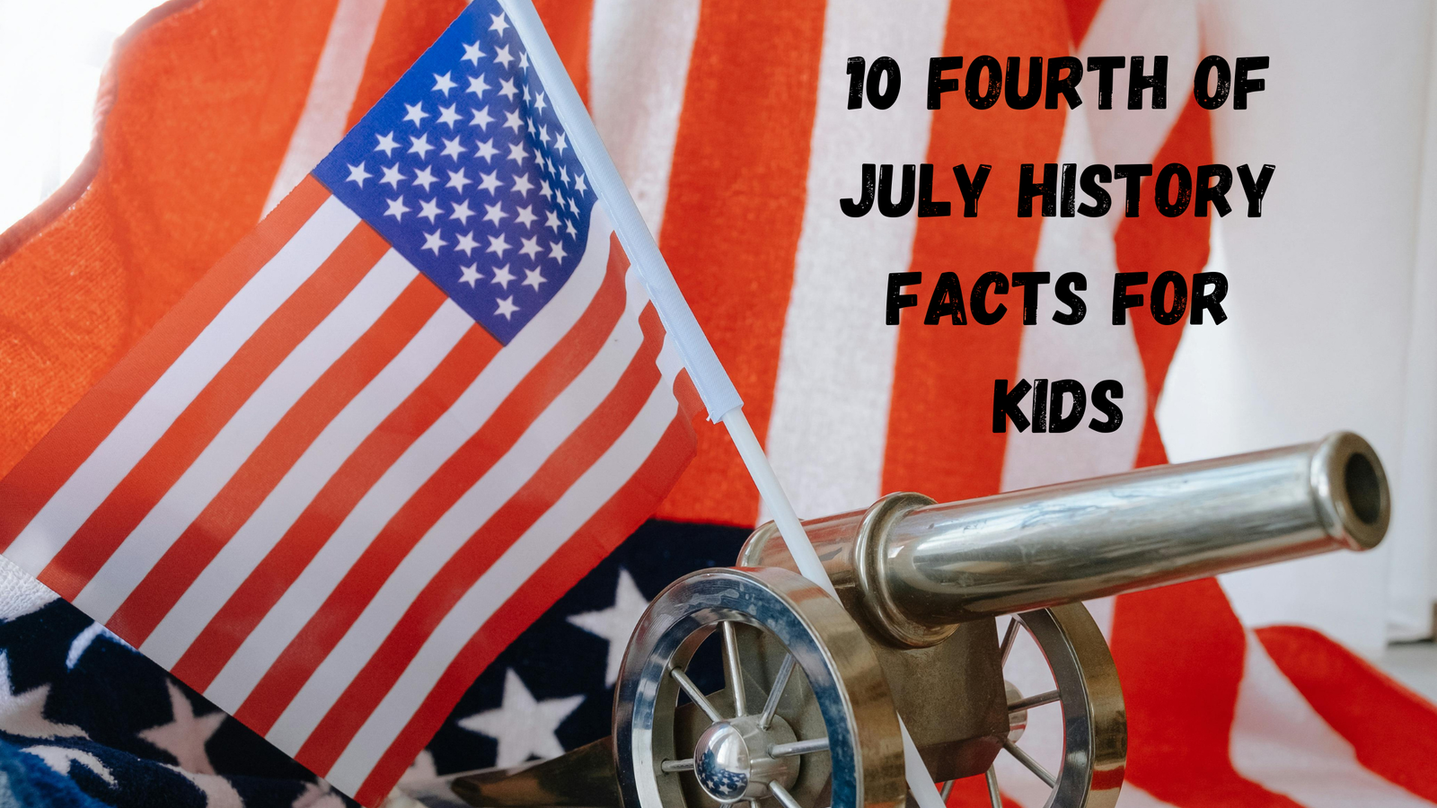 10 Memorable Fourth of July History Facts for Kids