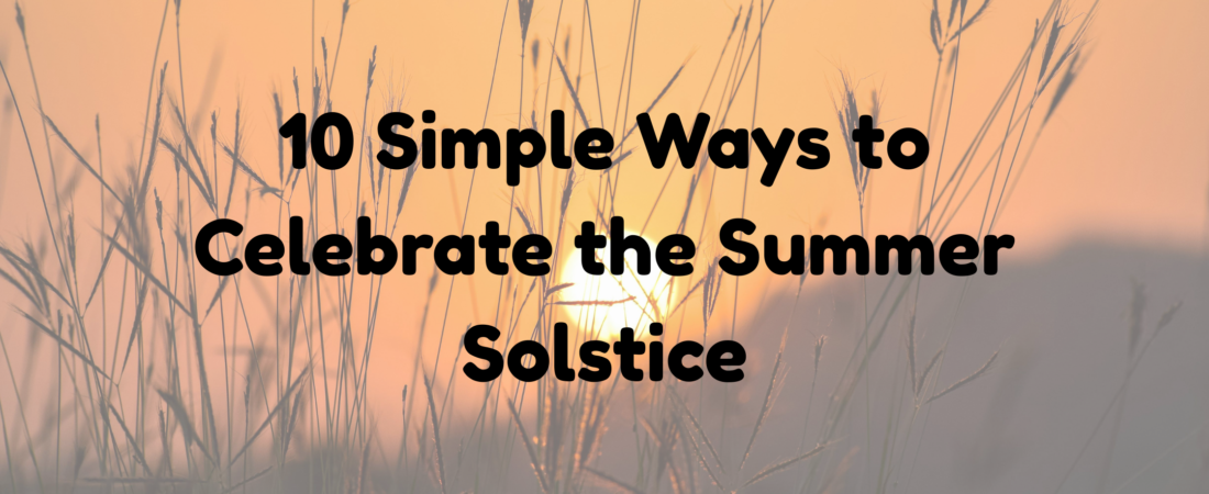 10 Simple Ways to Celebrate the Summer Solstice